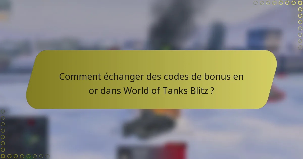 Comment échanger des codes de bonus en or dans World of Tanks Blitz ?
