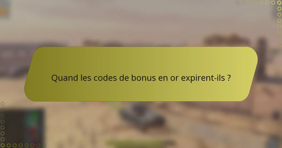 Quand les codes de bonus en or expirent-ils ?